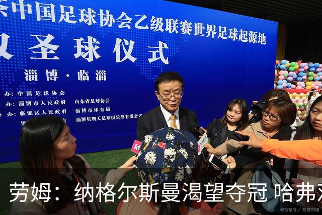 劳姆：纳格尔斯曼渴望夺冠 哈弗茨一直是我们非常重要的球员